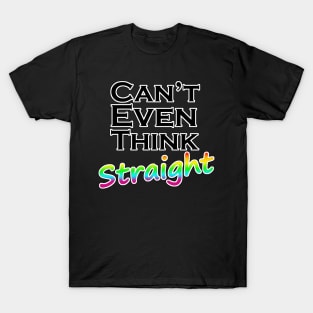 Can't Even Think Straight LGBT Quote T-Shirt